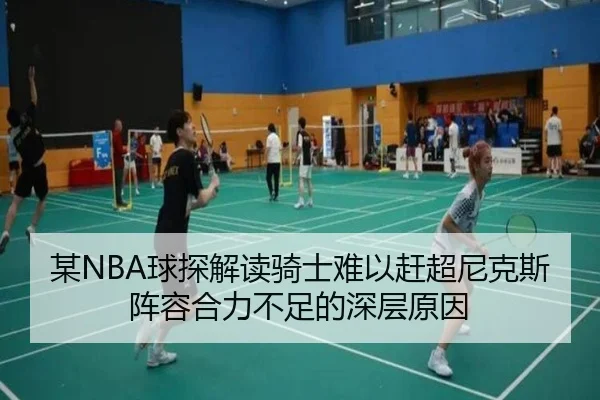 某NBA球探解读骑士难以赶超尼克斯阵容合力不足的深层原因