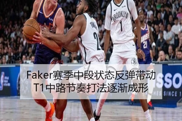 Faker赛季中段状态反弹带动T1中路节奏打法逐渐成形